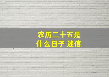 农历二十五是什么日子 迷信